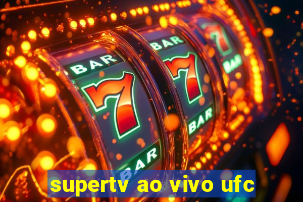 supertv ao vivo ufc