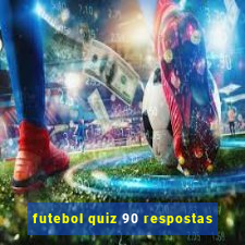 futebol quiz 90 respostas