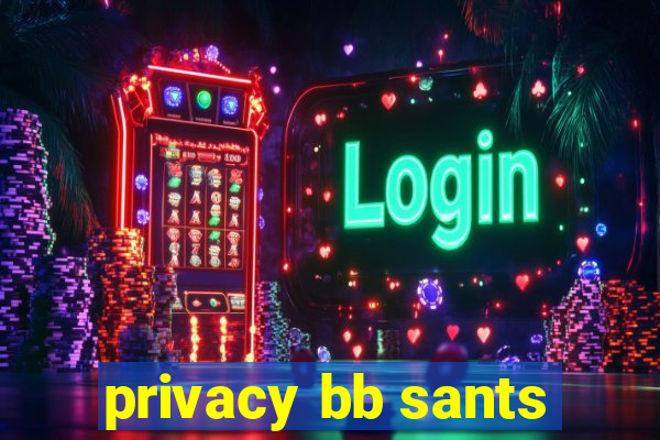 privacy bb sants