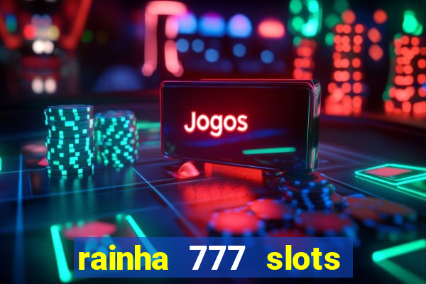 rainha 777 slots paga mesmo