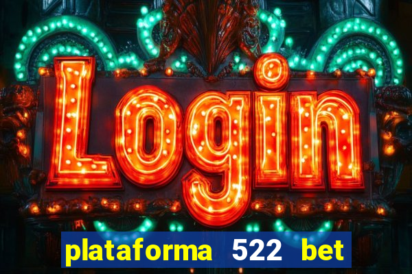 plataforma 522 bet é confiável