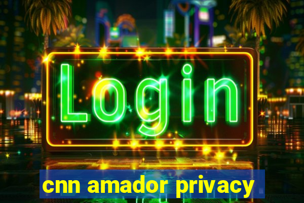 cnn amador privacy