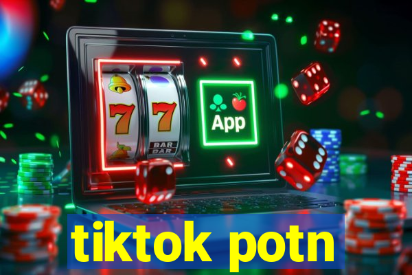 tiktok potn