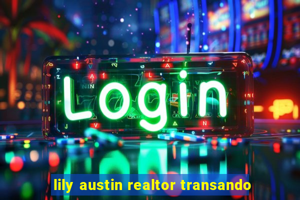 lily austin realtor transando