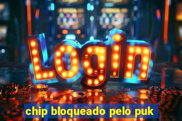 chip bloqueado pelo puk