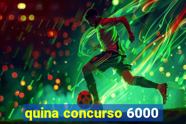 quina concurso 6000