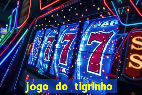 jogo do tigrinho casa chinesa é confiável