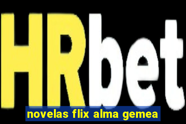 novelas flix alma gemea