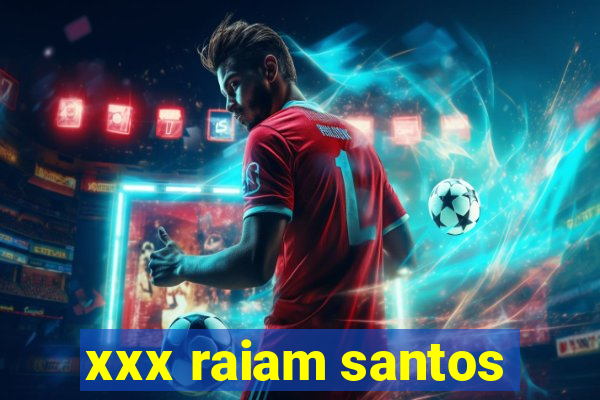 xxx raiam santos