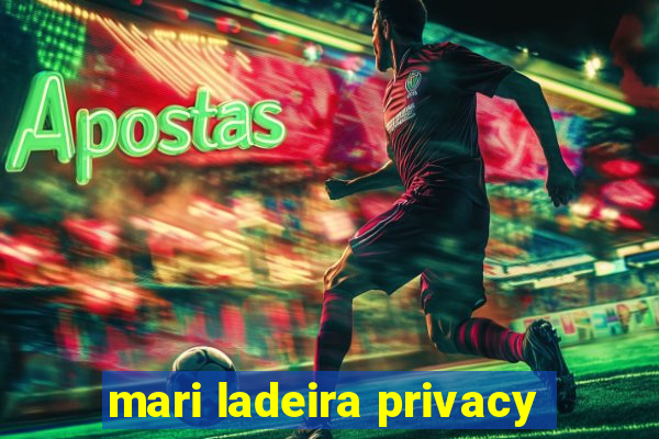 mari ladeira privacy