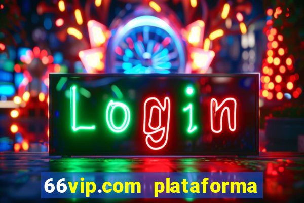 66vip.com plataforma de jogos