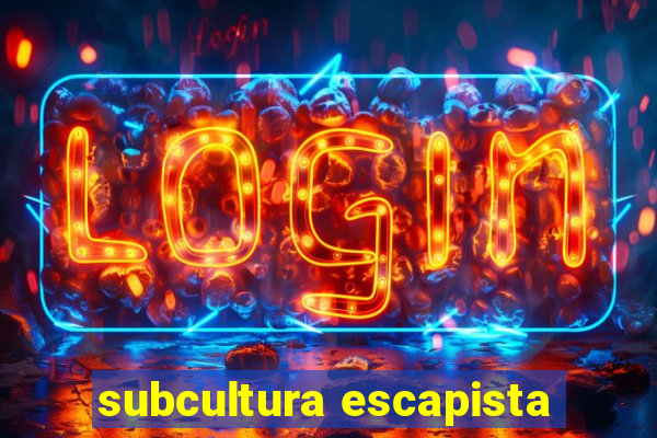 subcultura escapista