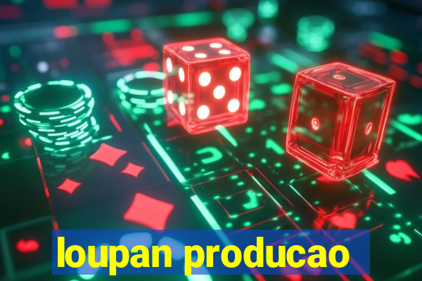 loupan producao