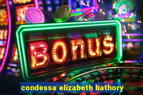 condessa elizabeth bathory