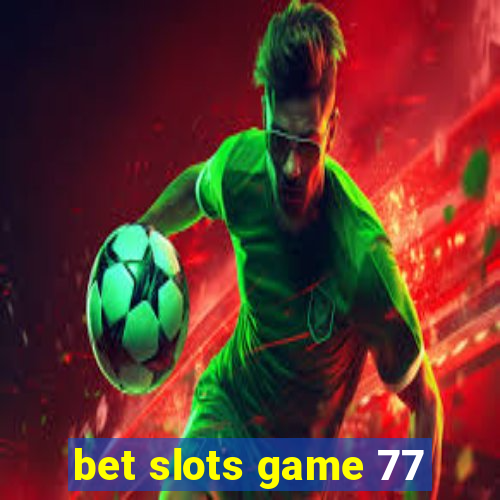 bet slots game 77