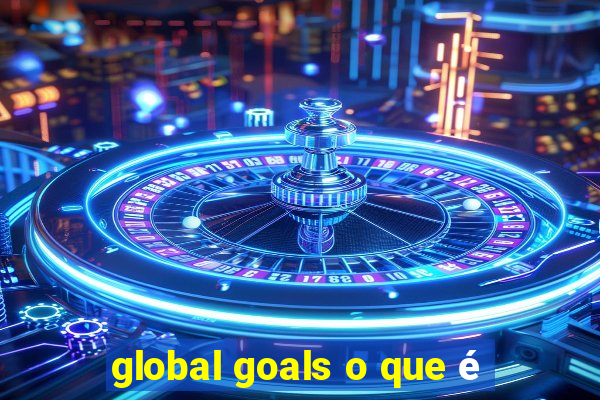 global goals o que é