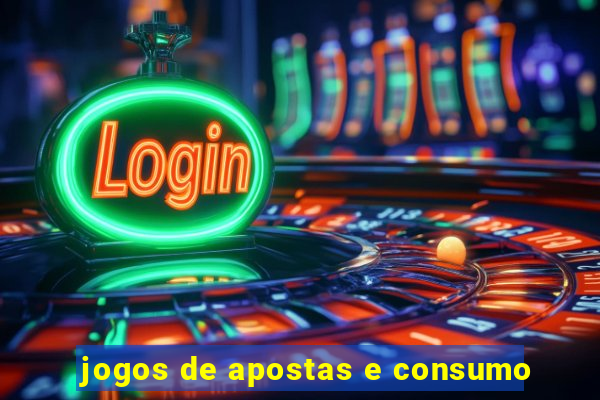 jogos de apostas e consumo