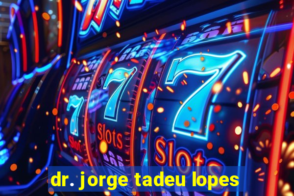 dr. jorge tadeu lopes