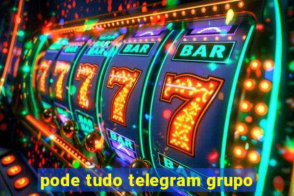 pode tudo telegram grupo