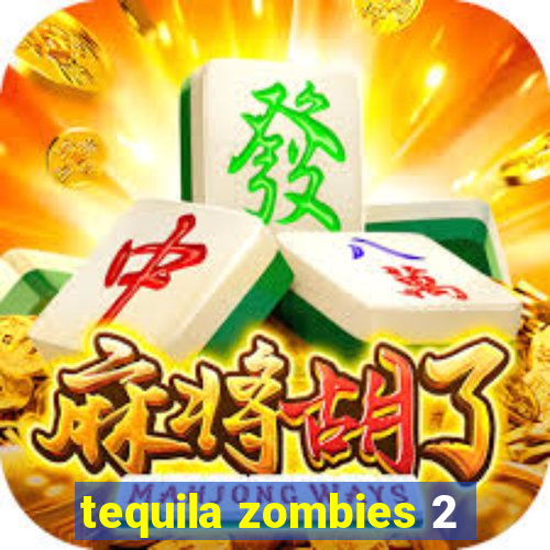 tequila zombies 2