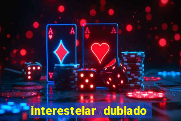 interestelar dublado 4k interestelar filme completo dublado 4k