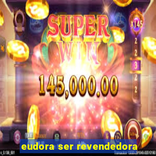 eudora ser revendedora