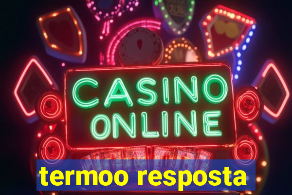 termoo resposta