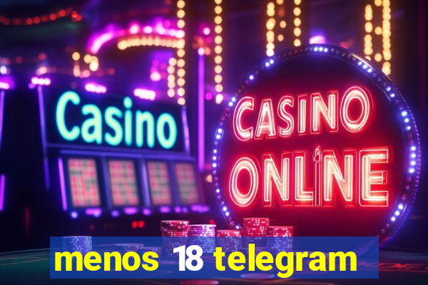 menos 18 telegram