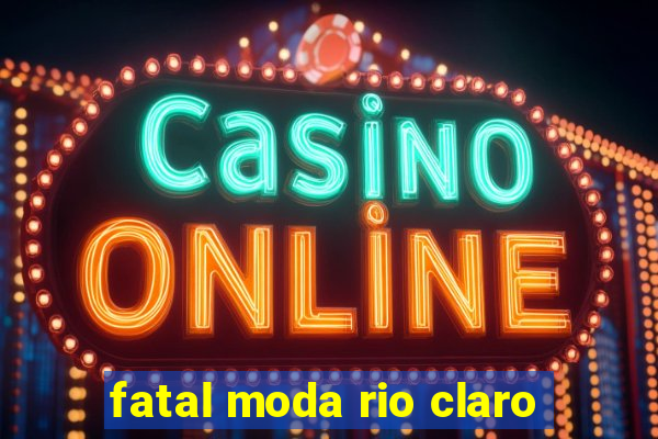 fatal moda rio claro