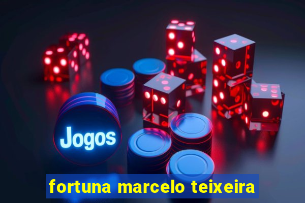 fortuna marcelo teixeira