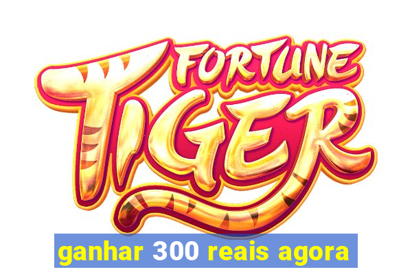 ganhar 300 reais agora