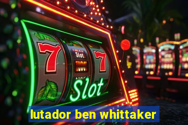 lutador ben whittaker