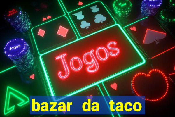 bazar da taco agendamento online