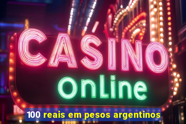 100 reais em pesos argentinos