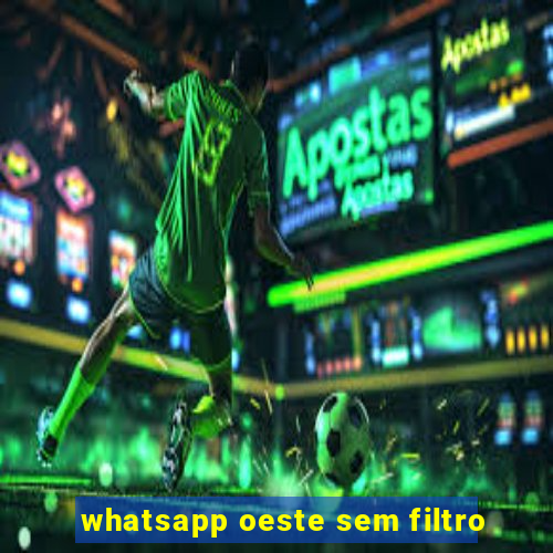 whatsapp oeste sem filtro