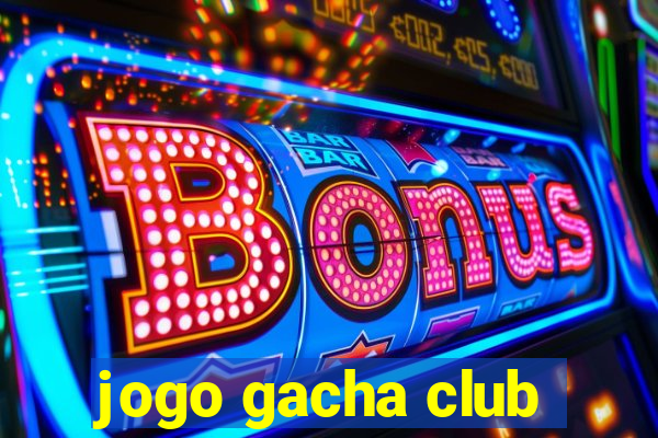 jogo gacha club