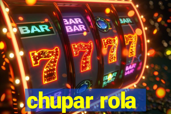 chupar rola