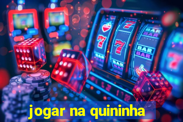 jogar na quininha