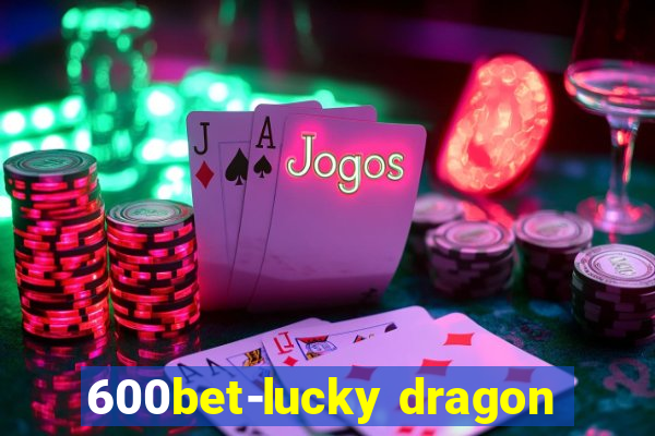 600bet-lucky dragon