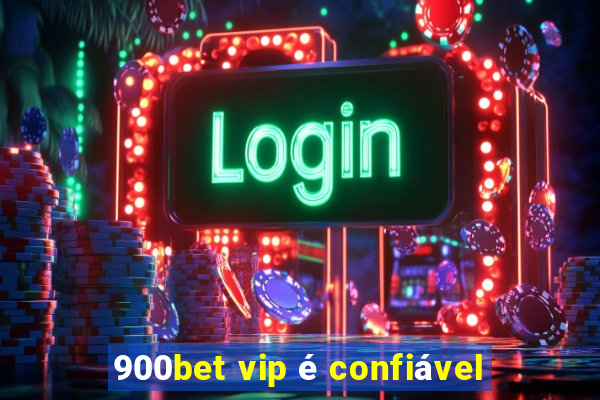 900bet vip é confiável