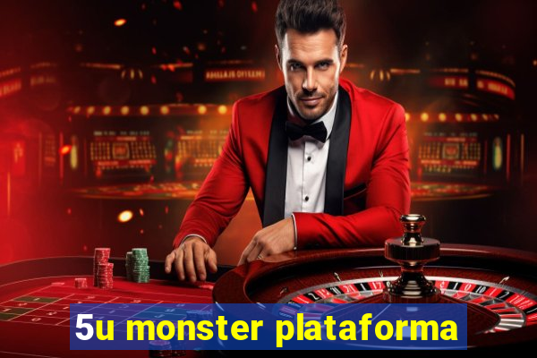 5u monster plataforma