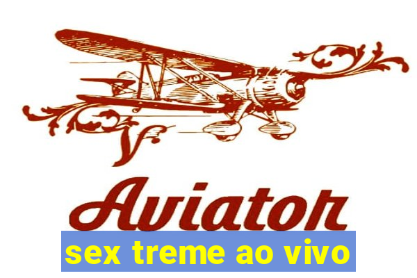 sex treme ao vivo