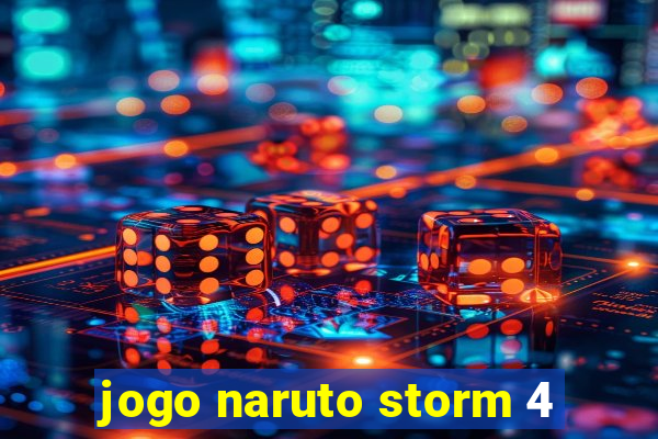 jogo naruto storm 4