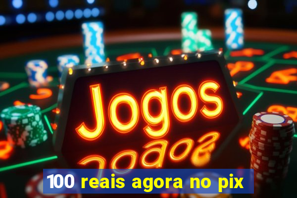 100 reais agora no pix