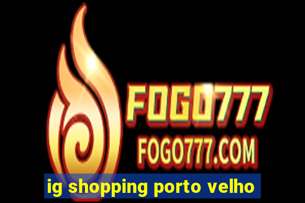 ig shopping porto velho