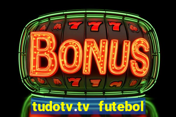 tudotv.tv futebol ao vivo