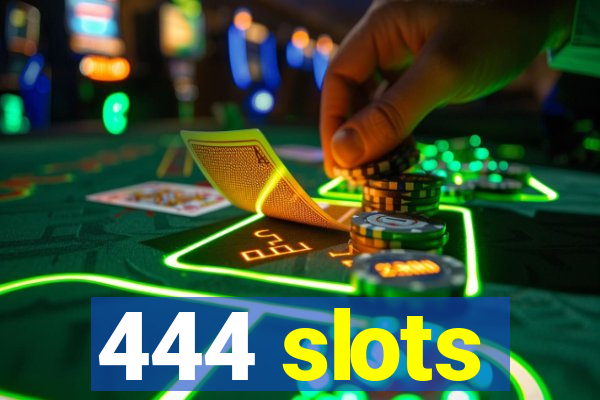 444 slots