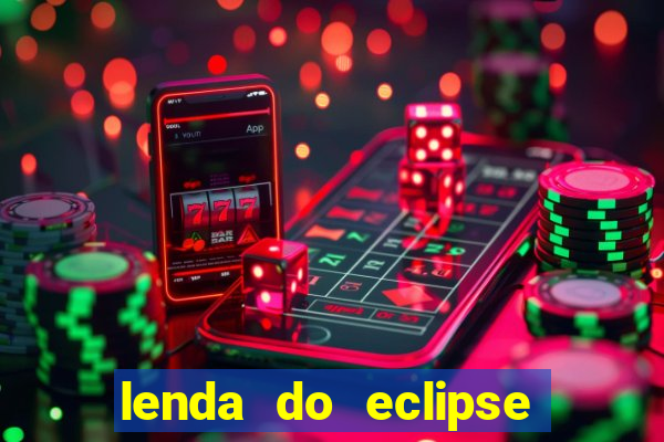 lenda do eclipse sol e lua