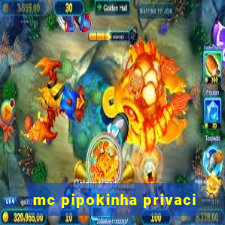 mc pipokinha privaci