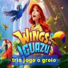 trio jogo o greio